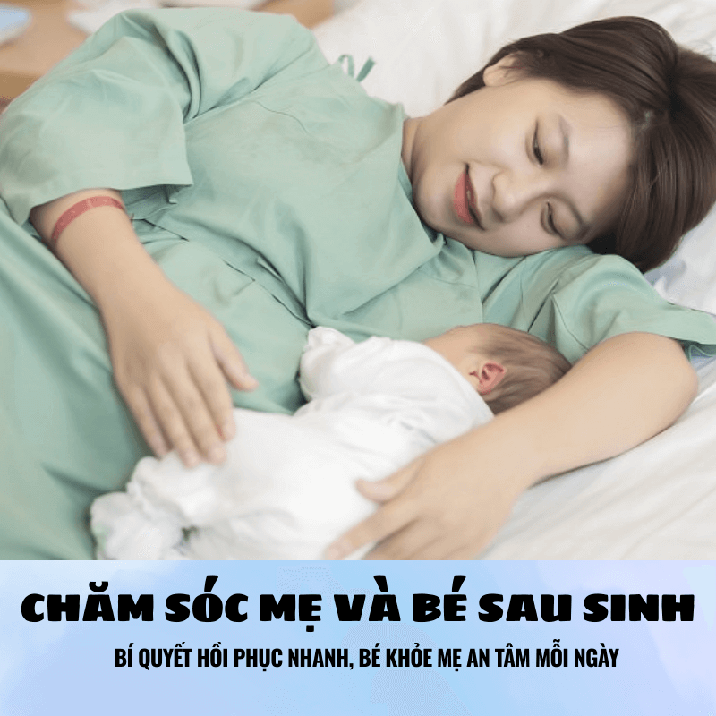 Chăm sóc mẹ và bé sau sinh: Bí quyết hồi phục nhanh, bé khỏe mẹ an tâm mỗi ngày